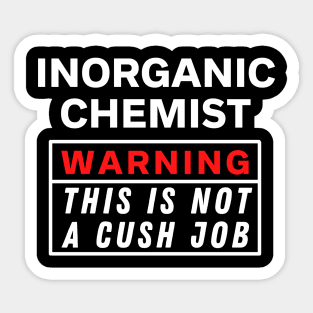 Inorganic chemist Warning this is not a cush job Sticker